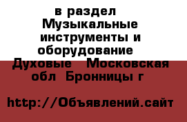  в раздел : Музыкальные инструменты и оборудование » Духовые . Московская обл.,Бронницы г.